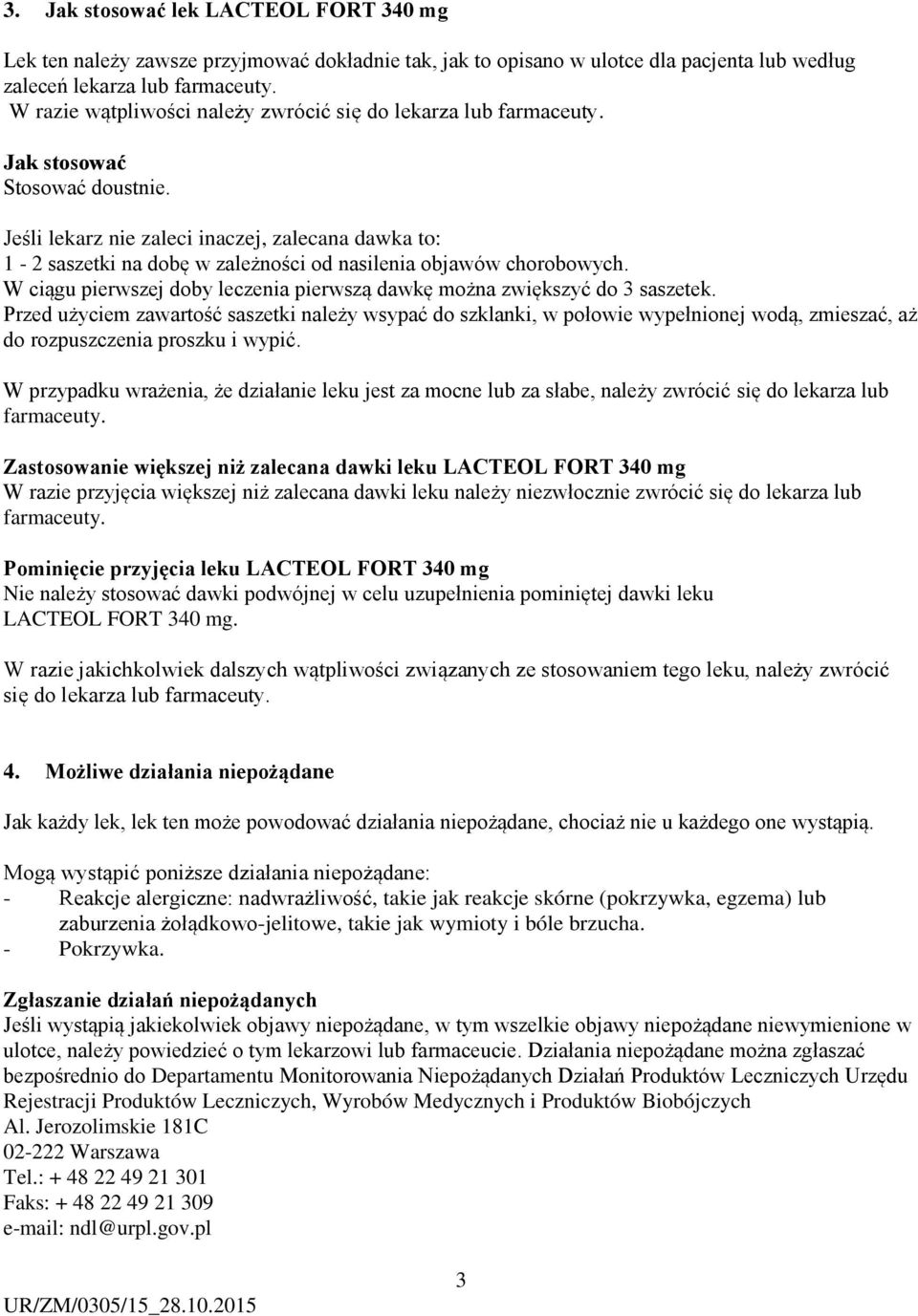 Jeśli lekarz nie zaleci inaczej, zalecana dawka to: 1-2 saszetki na dobę w zależności od nasilenia objawów chorobowych. W ciągu pierwszej doby leczenia pierwszą dawkę można zwiększyć do 3 saszetek.