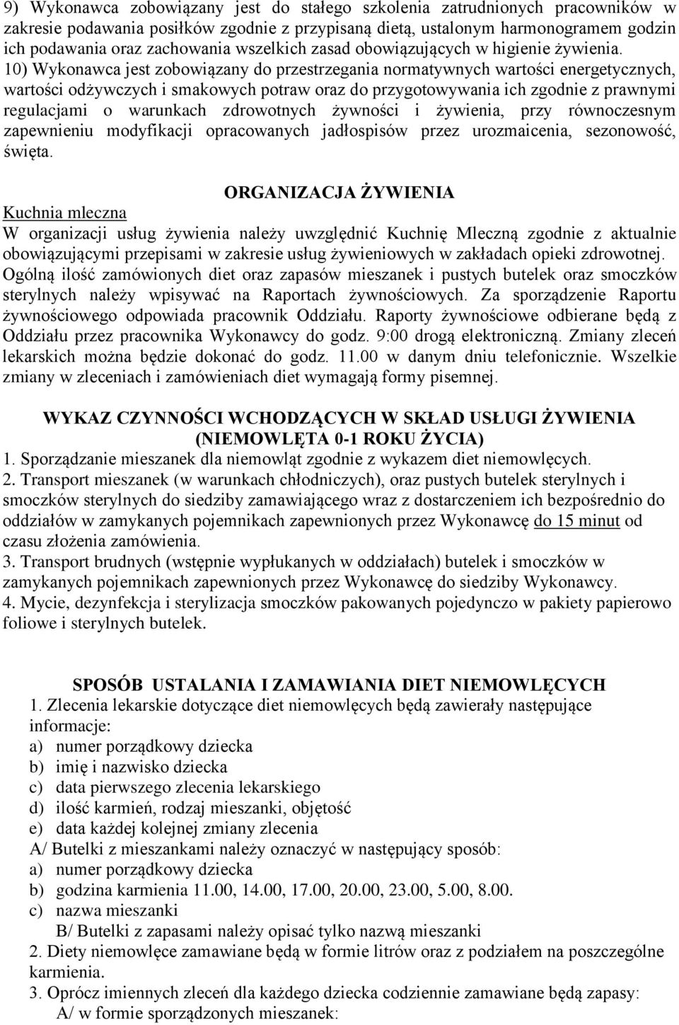 10) Wykonawca jest zobowiązany do przestrzegania normatywnych wartości energetycznych, wartości odżywczych i smakowych potraw oraz do przygotowywania ich zgodnie z prawnymi regulacjami o warunkach