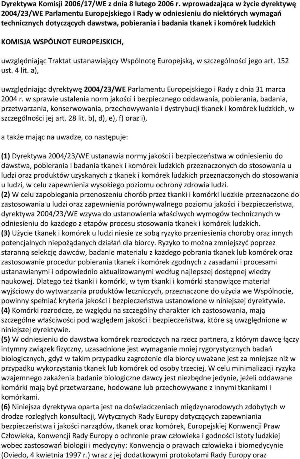 WSPÓLNOT EUROPEJSKICH, uwzględniając Traktat ustanawiający Wspólnotę Europejską, w szczególności jego art. 152 ust. 4 lit.