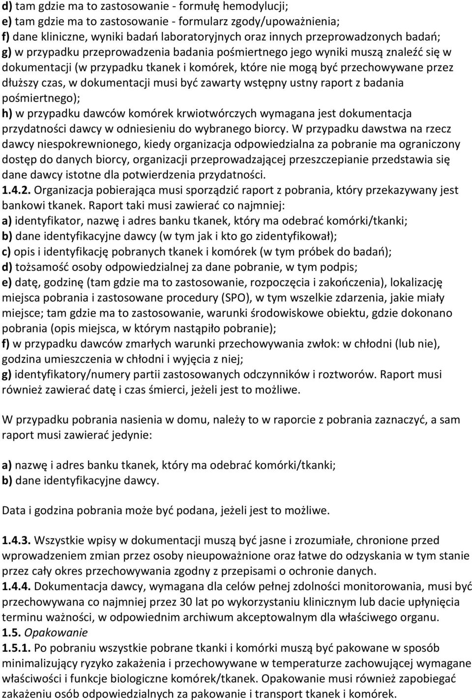 dokumentacji musi być zawarty wstępny ustny raport z badania pośmiertnego); h) w przypadku dawców komórek krwiotwórczych wymagana jest dokumentacja przydatności dawcy w odniesieniu do wybranego