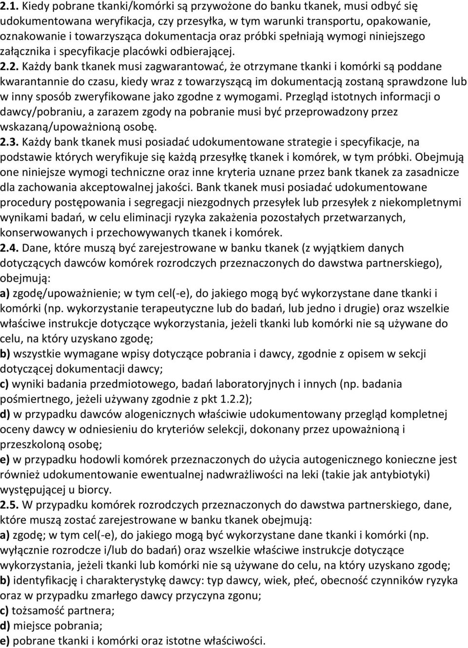 2. Każdy bank tkanek musi zagwarantować, że otrzymane tkanki i komórki są poddane kwarantannie do czasu, kiedy wraz z towarzyszącą im dokumentacją zostaną sprawdzone lub w inny sposób zweryfikowane