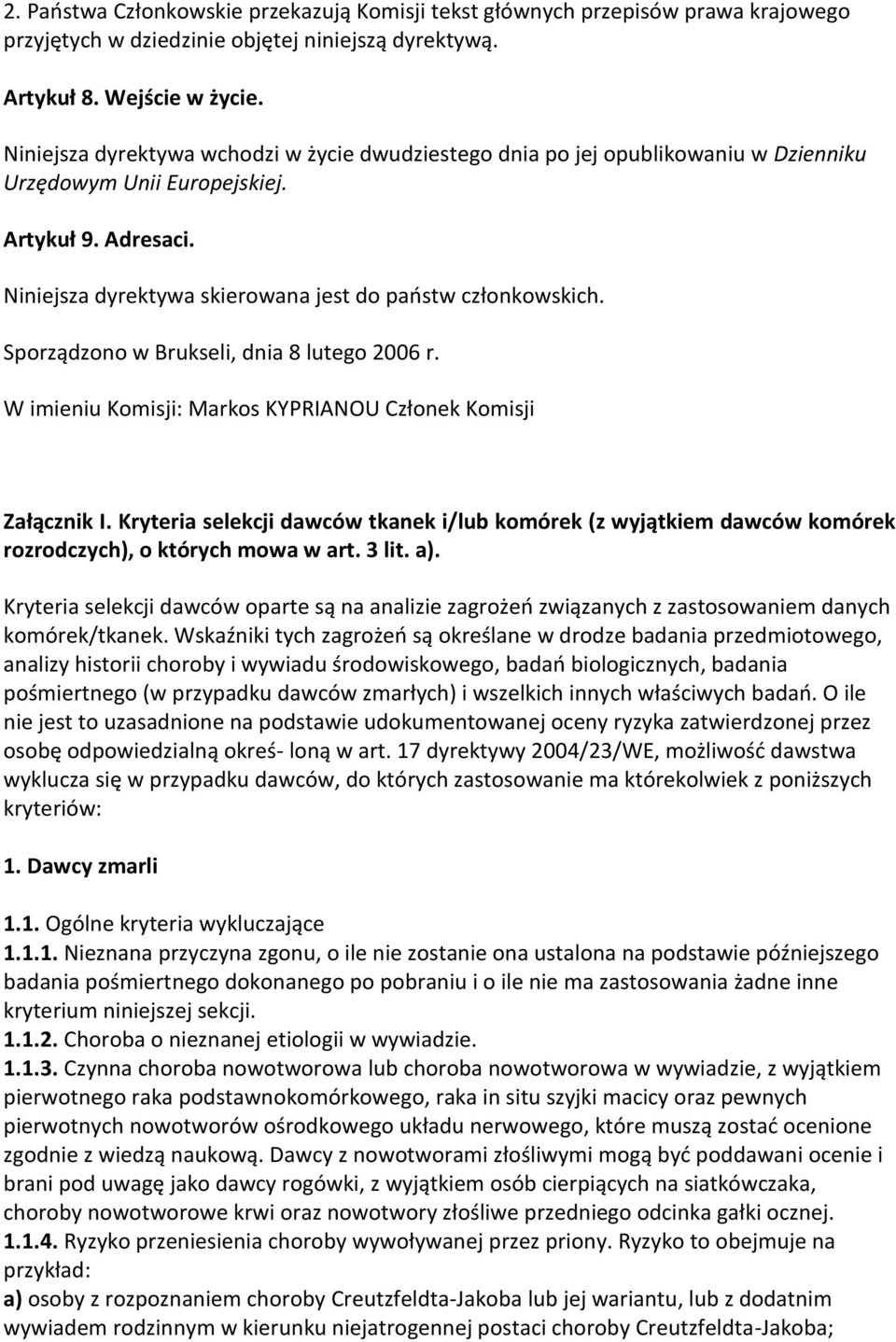 Sporządzono w Brukseli, dnia 8 lutego 2006 r. W imieniu Komisji: Markos KYPRIANOU Członek Komisji Załącznik I.