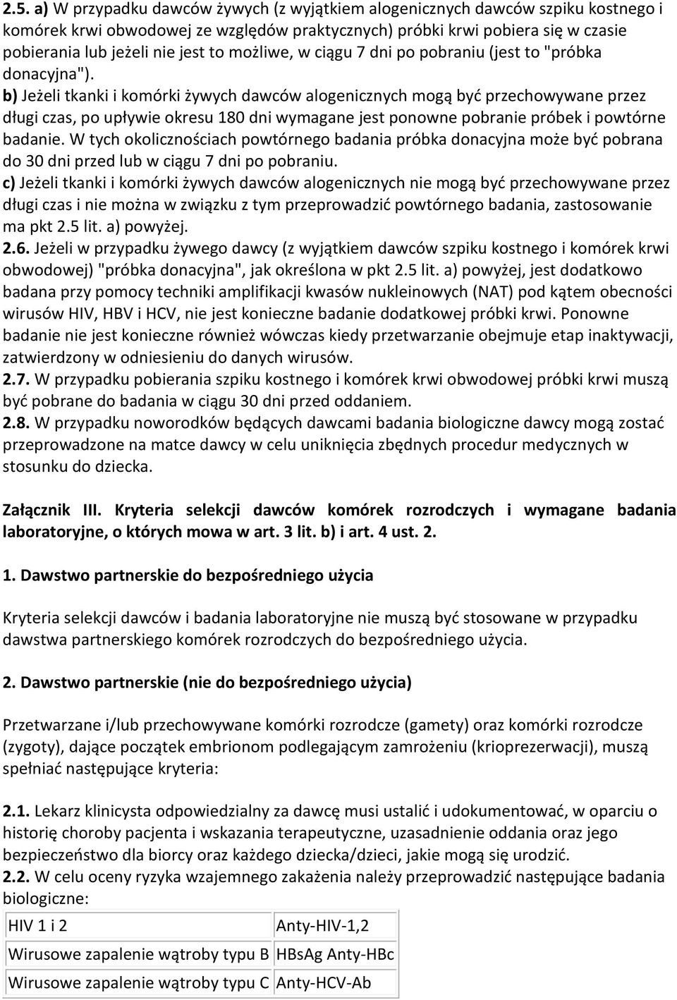b) Jeżeli tkanki i komórki żywych dawców alogenicznych mogą być przechowywane przez długi czas, po upływie okresu 180 dni wymagane jest ponowne pobranie próbek i powtórne badanie.