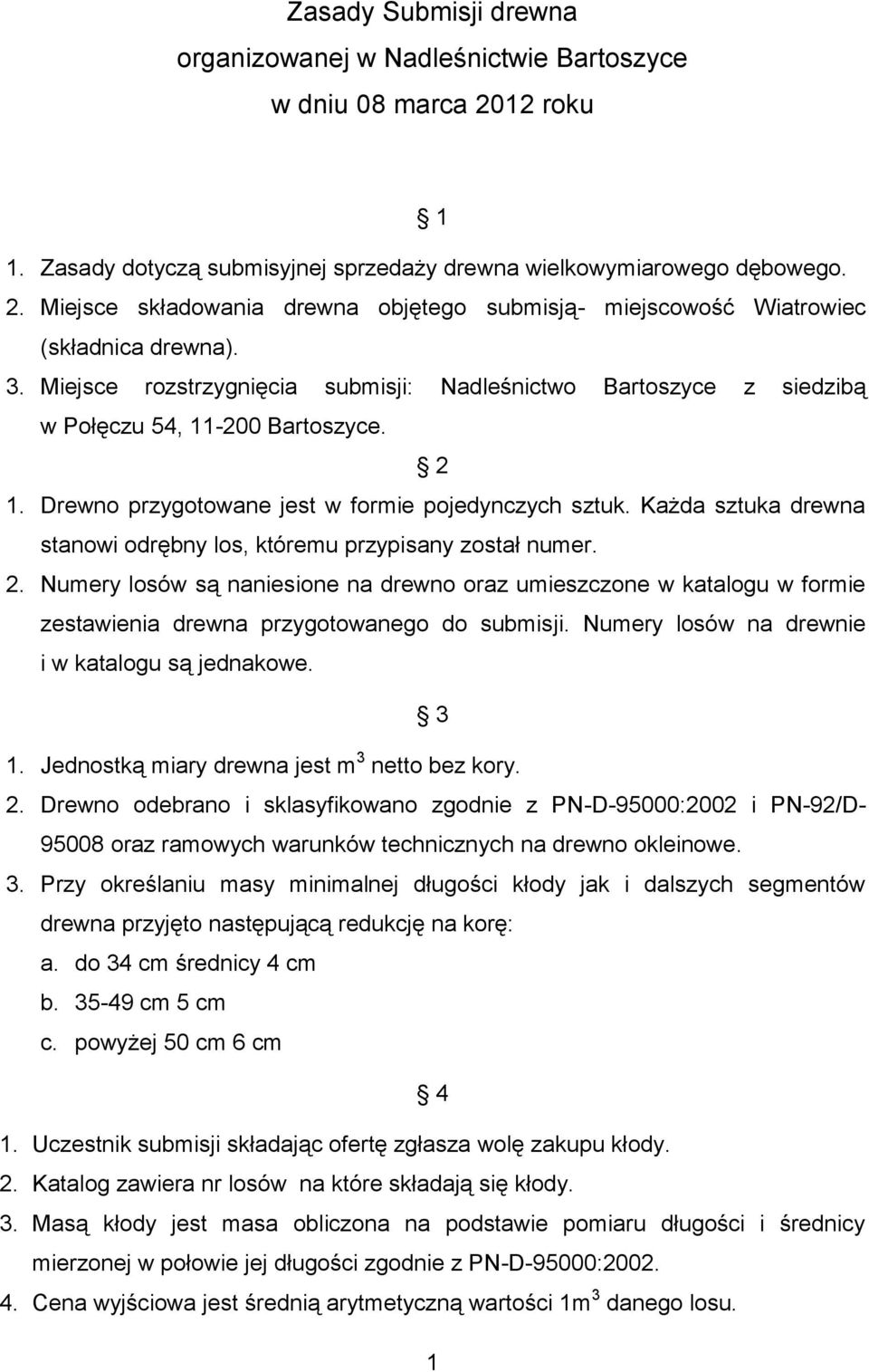 Każda sztuka drewna stanowi odrębny los, któremu przypisany został numer. 2. Numery losów są naniesione na drewno oraz umieszczone w katalogu w formie zestawienia drewna przygotowanego do submisji.