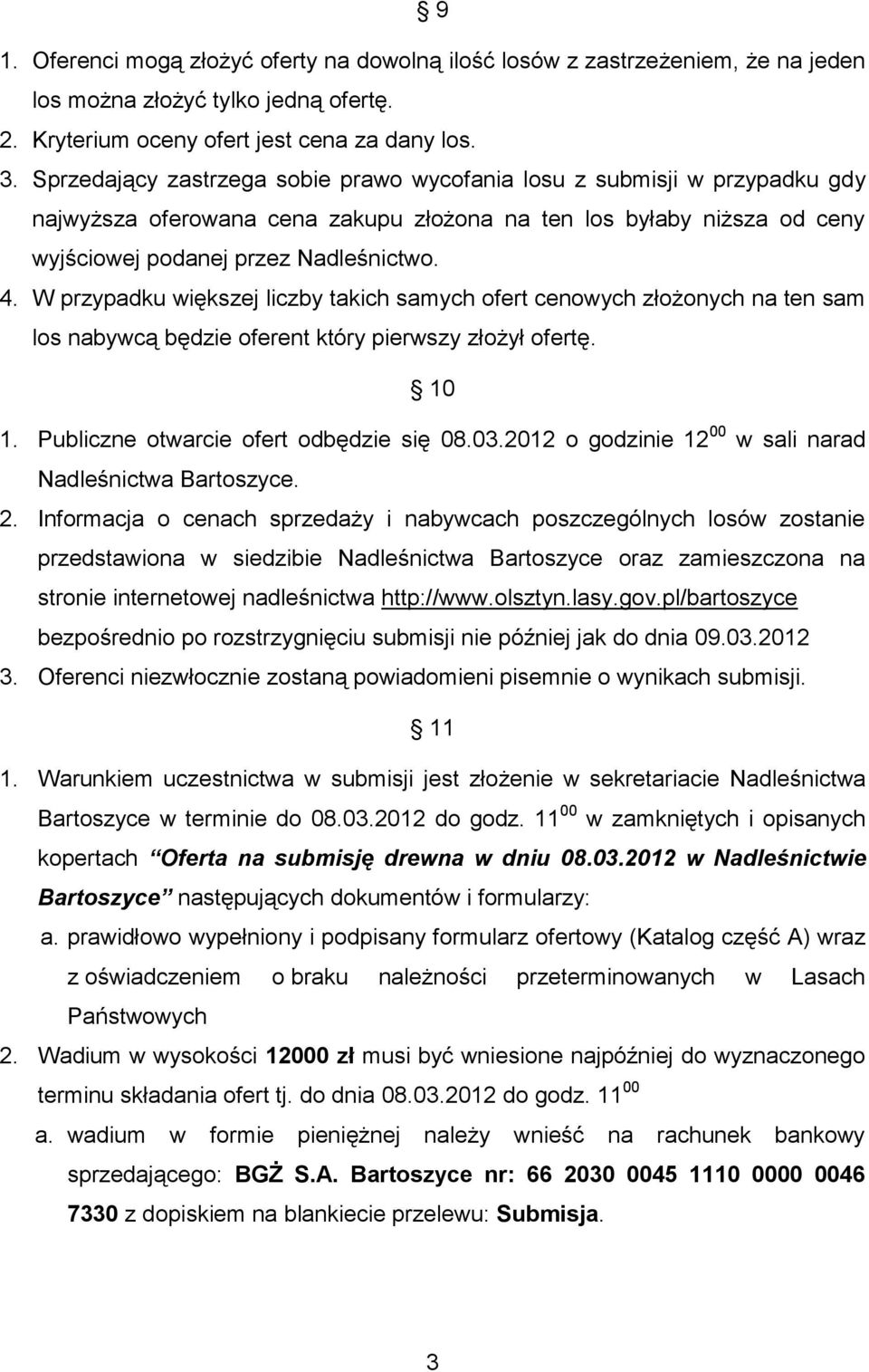 W przypadku większej liczby takich samych ofert cenowych złożonych na ten sam los nabywcą będzie oferent który pierwszy złożył ofertę. 10 1. Publiczne otwarcie ofert odbędzie się 08.03.