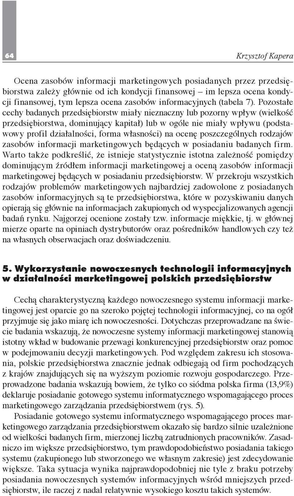 Pozostałe cechy badanych przedsiębiorstw miały nieznaczny lub pozorny wpływ (wielkość przedsiębiorstwa, dominujący kapitał) lub w ogóle nie miały wpływu (podstawowy profil działalności, forma
