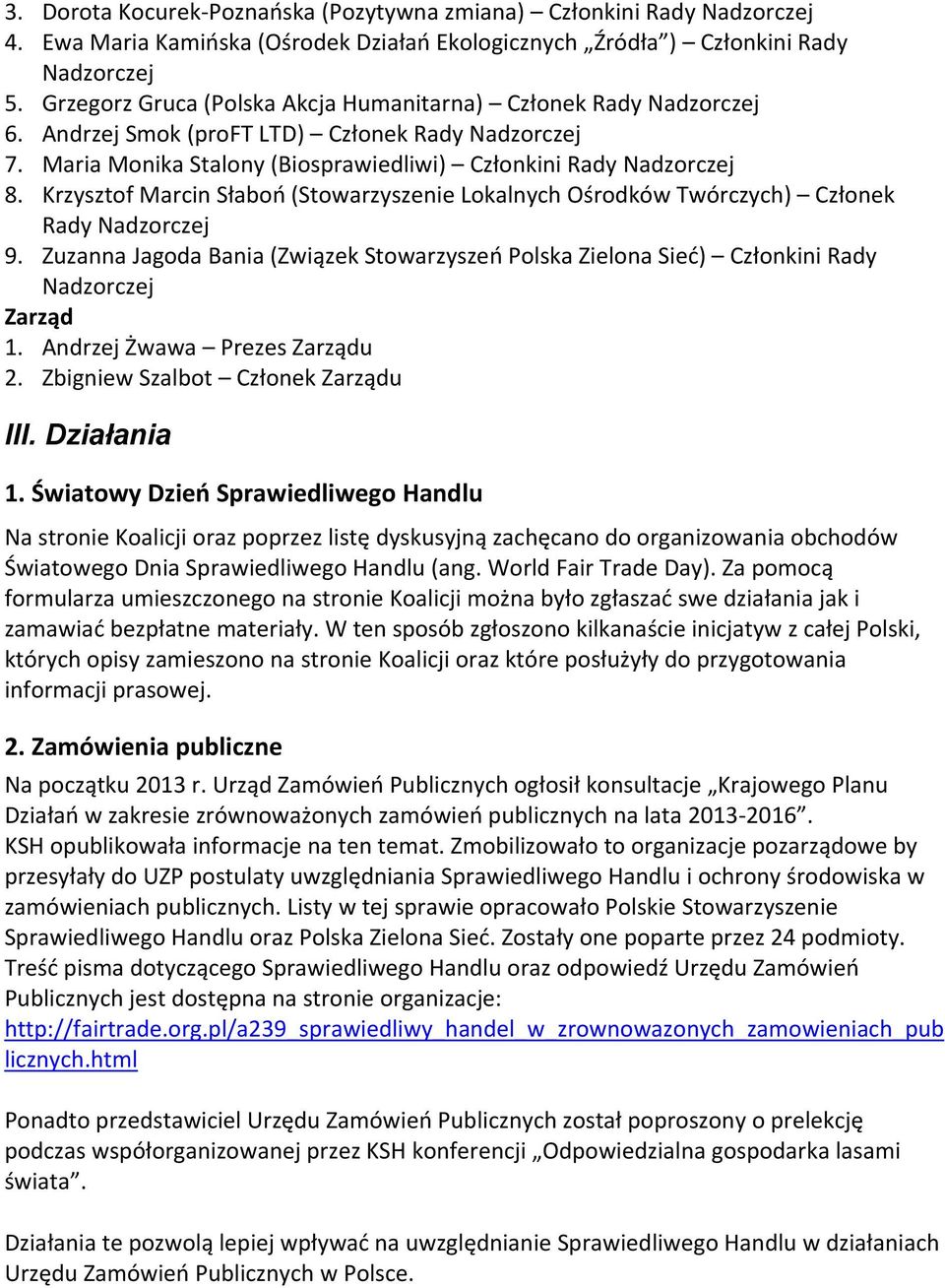Krzysztof Marcin Słaboń (Stowarzyszenie Lokalnych Ośrodków Twórczych) Członek Rady Nadzorczej 9. Zuzanna Jagoda Bania (Związek Stowarzyszeń Polska Zielona Sieć) Członkini Rady Nadzorczej Zarząd 1.