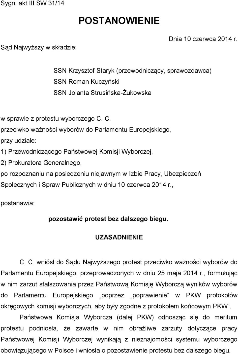 C. przeciwko ważności wyborów do Parlamentu Europejskiego, przy udziale: 1) Przewodniczącego Państwowej Komisji Wyborczej, 2) Prokuratora Generalnego, po rozpoznaniu na posiedzeniu niejawnym w Izbie