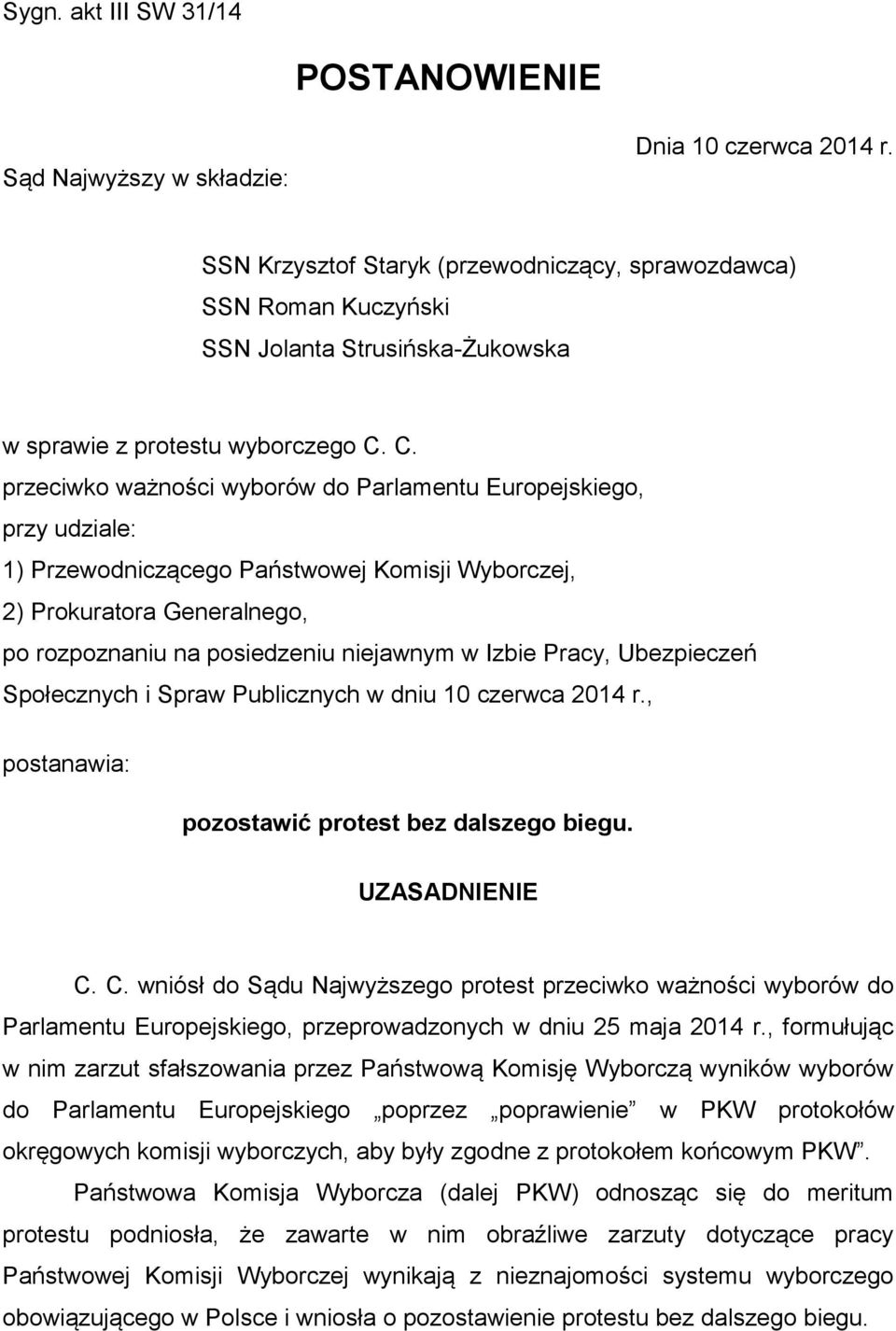 C. przeciwko ważności wyborów do Parlamentu Europejskiego, przy udziale: 1) Przewodniczącego Państwowej Komisji Wyborczej, 2) Prokuratora Generalnego, po rozpoznaniu na posiedzeniu niejawnym w Izbie