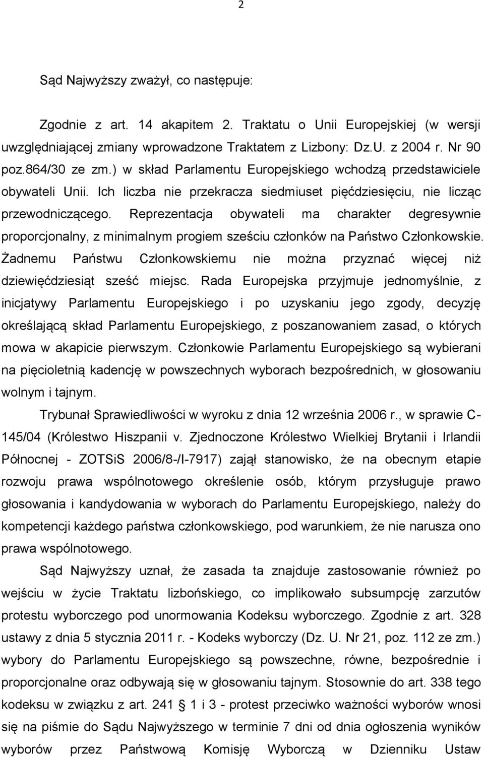 Reprezentacja obywateli ma charakter degresywnie proporcjonalny, z minimalnym progiem sześciu członków na Państwo Członkowskie.