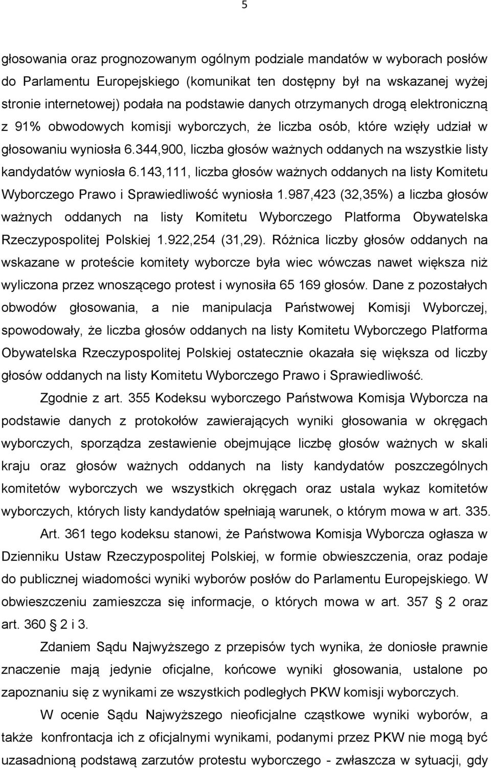 344,900, liczba głosów ważnych oddanych na wszystkie listy kandydatów wyniosła 6.143,111, liczba głosów ważnych oddanych na listy Komitetu Wyborczego Prawo i Sprawiedliwość wyniosła 1.