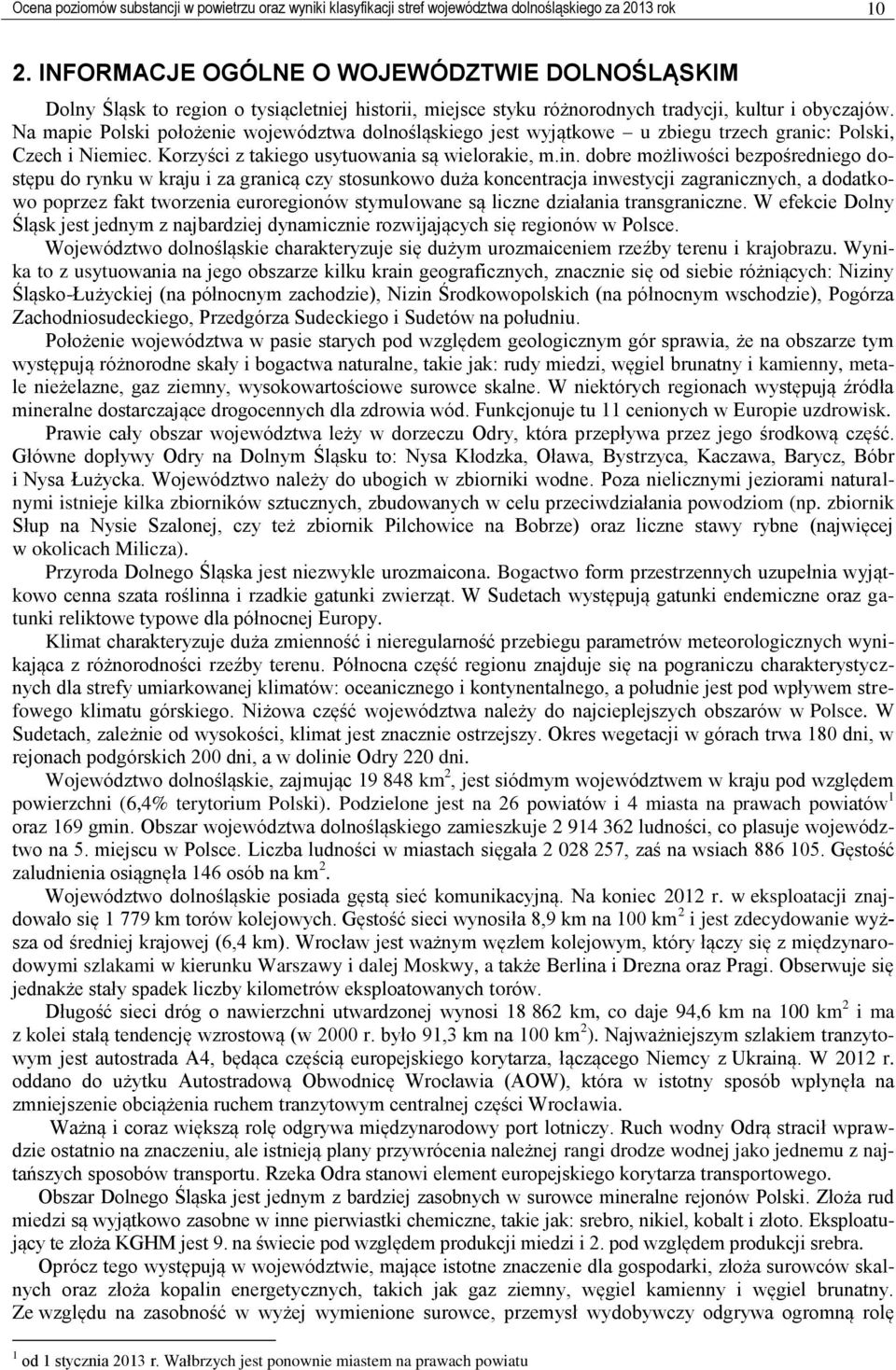 Na mapie Polski położenie województwa dolnośląskiego jest wyjątkowe u zbiegu trzech granic: Polski, Czech i Niemiec. Korzyści z takiego usytuowania są wielorakie, m.in.