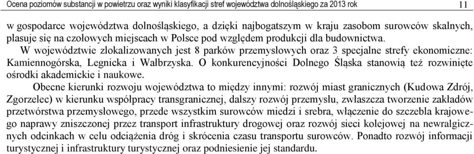 W województwie zlokalizowanych jest 8 parków przemysłowych oraz 3 specjalne strefy ekonomiczne: Kamiennogórska, Legnicka i Wałbrzyska.