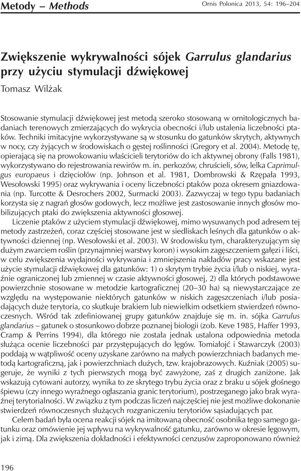 Techniki imitacyjne wykorzystywane są w stosunku do gatunków skrytych, aktywnych w nocy, czy żyjących w środowiskach o gęstej roślinności (Gregory et al. 2004).