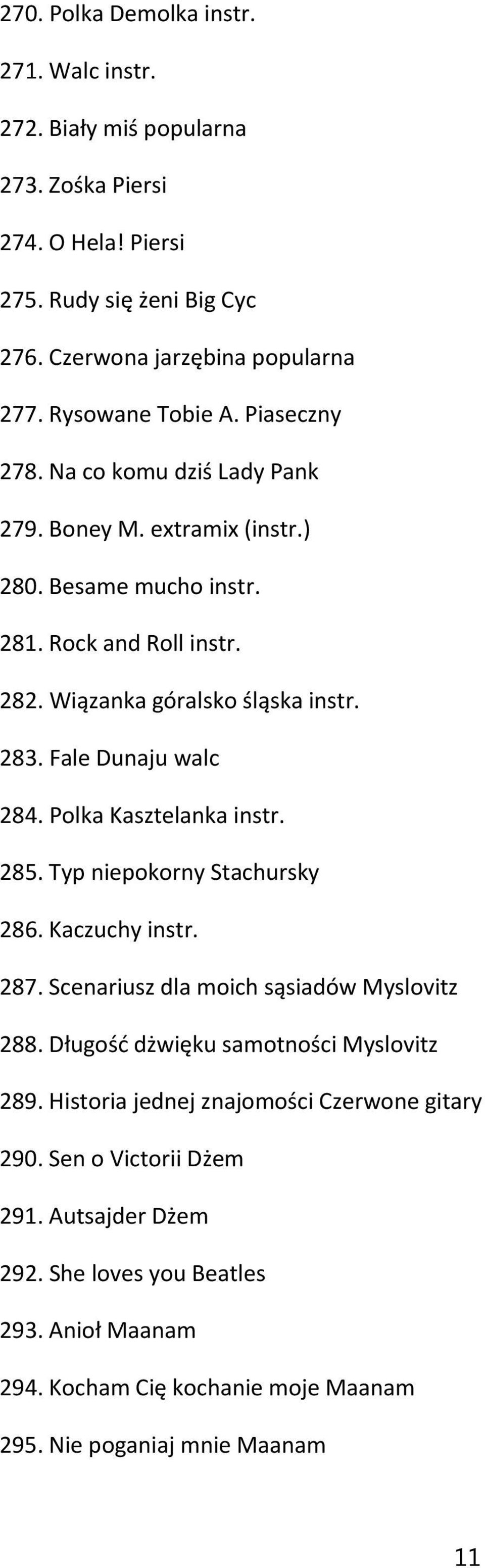 Fale Dunaju walc 284. Polka Kasztelanka instr. 285. Typ niepokorny Stachursky 286. Kaczuchy instr. 287. Scenariusz dla moich sąsiadów Myslovitz 288.