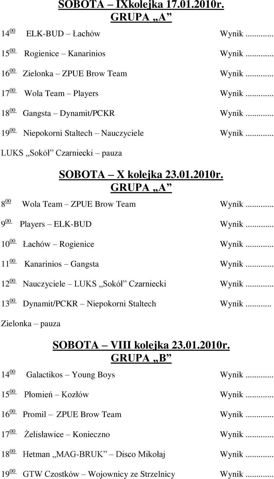 .. 10 00 Łachów Rogienice Wynik... 11 00 Kanarinios Gangsta Wynik... 12 00 Nauczyciele LUKS Sokół Czarniecki Wynik... 13 00 Dynamit/PCKR Niepokorni Staltech Wynik.