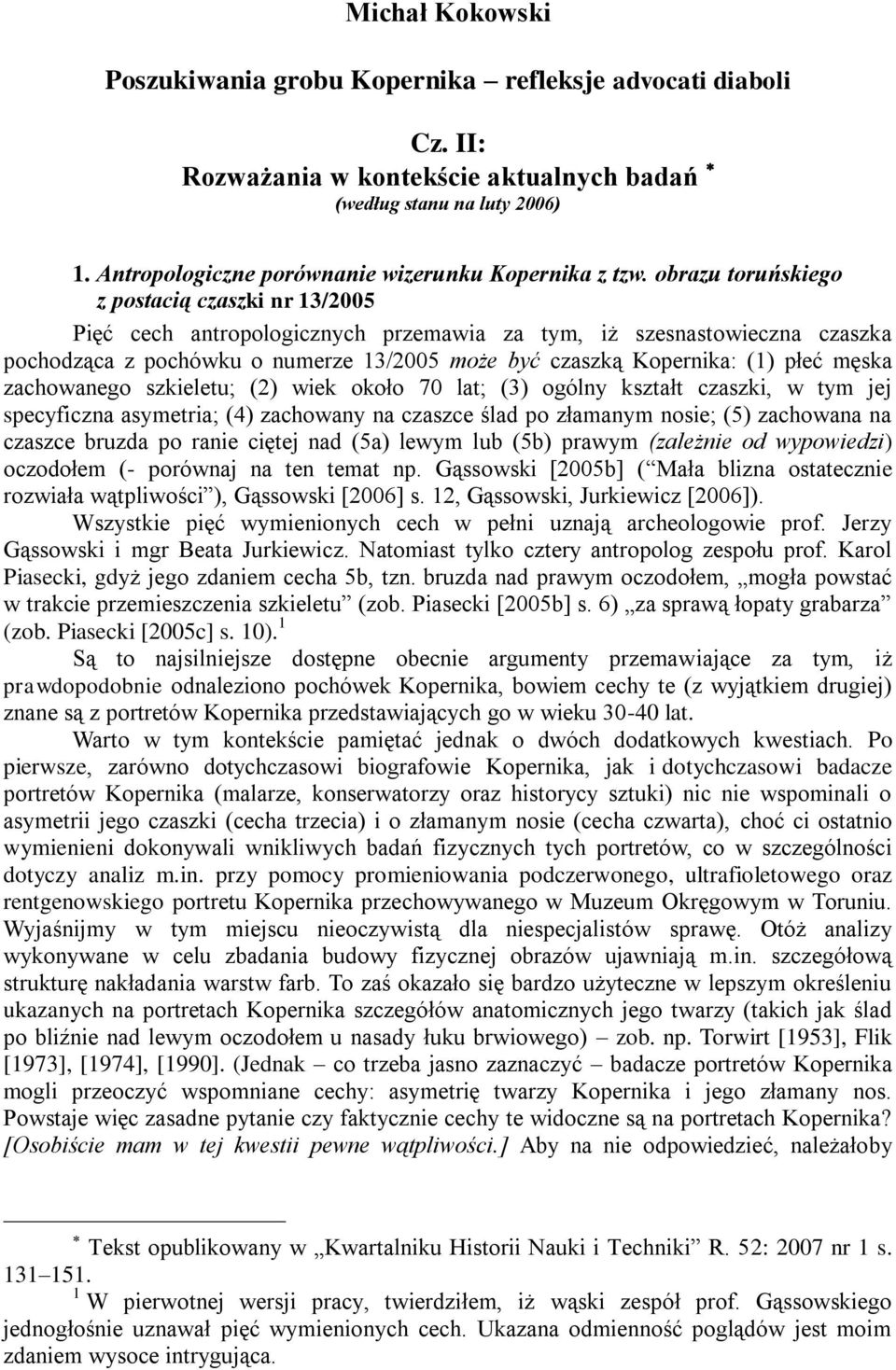 obrazu toruńskiego z postacią czaszki nr 13/2005 Pięć cech antropologicznych przemawia za tym, iż szesnastowieczna czaszka pochodząca z pochówku o numerze 13/2005 może być czaszką Kopernika: (1) płeć
