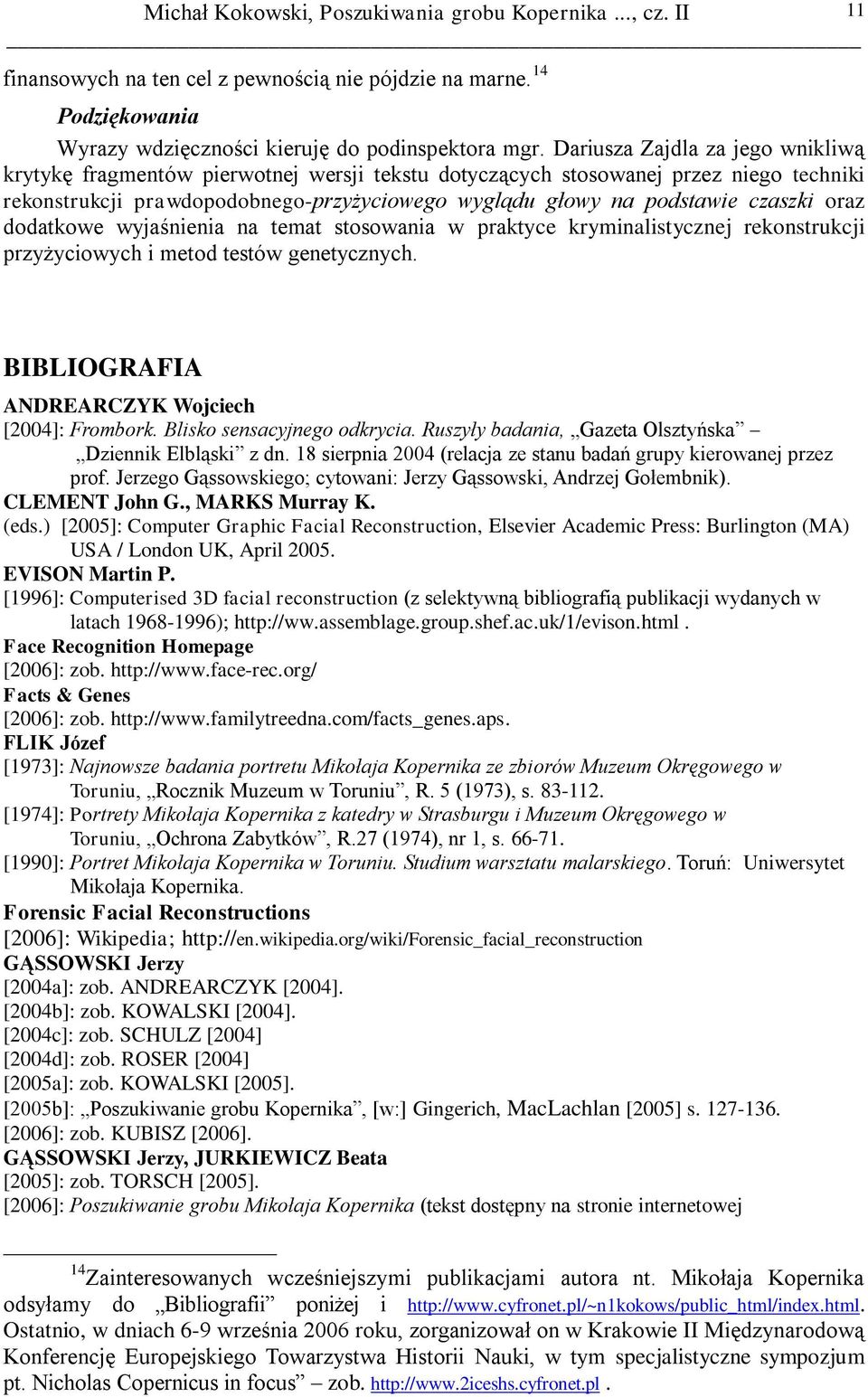 oraz dodatkowe wyjaśnienia na temat stosowania w praktyce kryminalistycznej rekonstrukcji przyżyciowych i metod testów genetycznych. BIBLIOGRAFIA ANDREARCZYK Wojciech [2004]: Frombork.