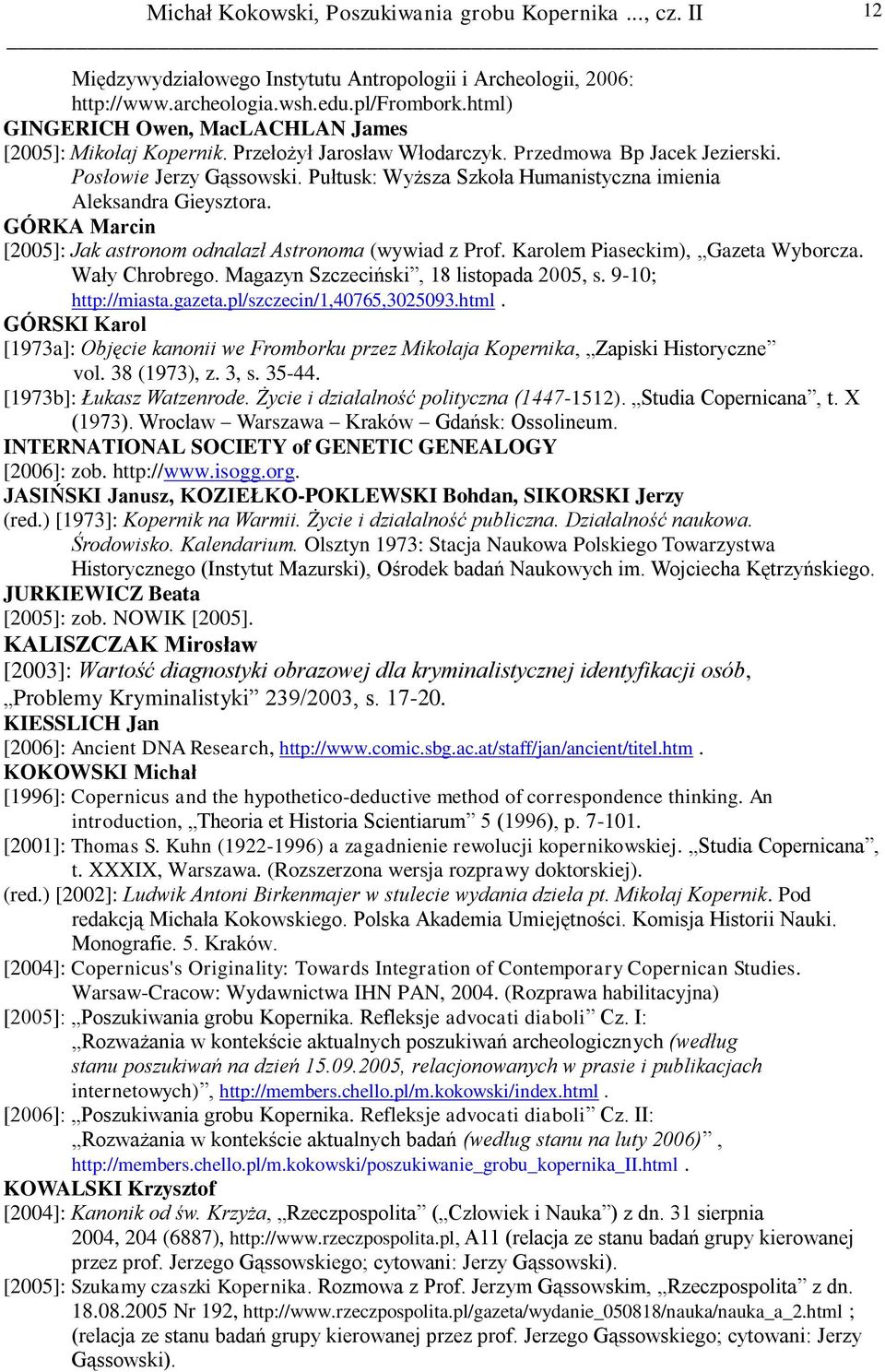 GÓRKA Marcin [2005]: Jak astronom odnalazł Astronoma (wywiad z Prof. Karolem Piaseckim), Gazeta Wyborcza. Wały Chrobrego. Magazyn Szczeciński, 18 listopada 2005, s. 9-10; http://miasta.gazeta.