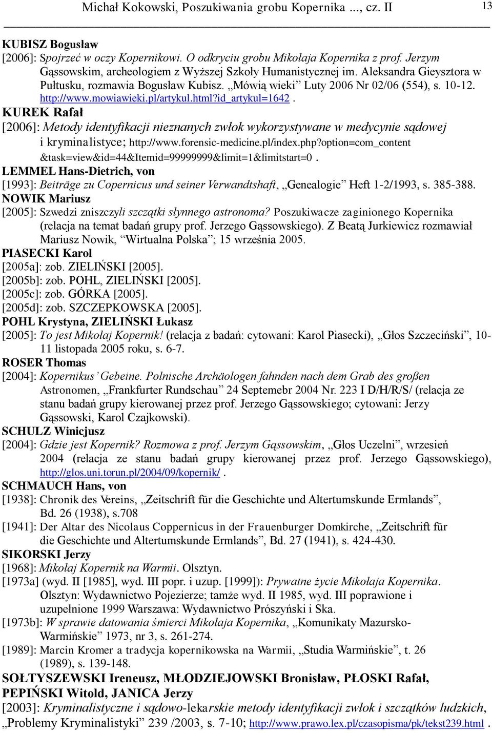 KUREK Rafał [2006]: Metody identyfikacji nieznanych zwłok wykorzystywane w medycynie sądowej i kryminalistyce; http://www.forensic-medicine.pl/index.php?