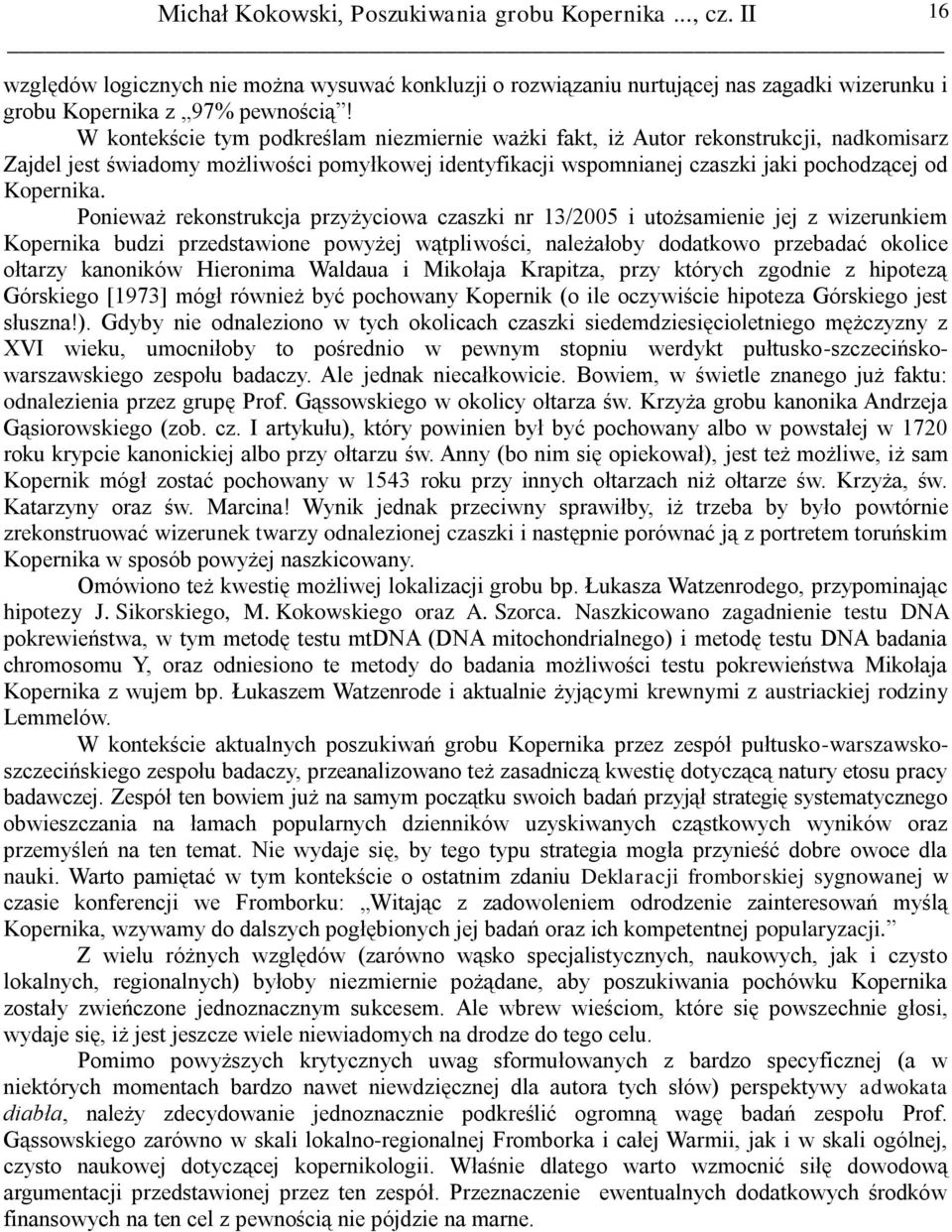 Ponieważ rekonstrukcja przyżyciowa czaszki nr 13/2005 i utożsamienie jej z wizerunkiem Kopernika budzi przedstawione powyżej wątpliwości, należałoby dodatkowo przebadać okolice ołtarzy kanoników