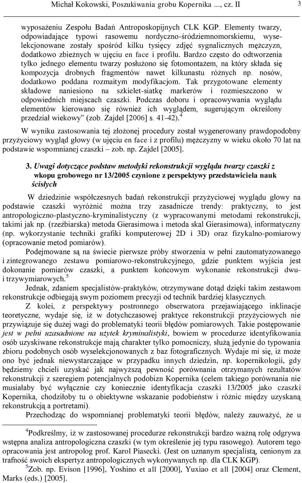 profilu. Bardzo często do odtworzenia tylko jednego elementu twarzy posłużono się fotomontażem, na który składa się kompozycja drobnych fragmentów nawet kilkunastu różnych np.