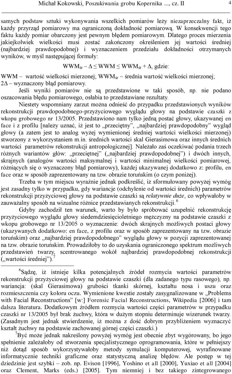 Dlatego proces mierzenia jakiejkolwiek wielkości musi zostać zakończony określeniem jej wartości średniej (najbardziej prawdopodobnej) i wyznaczeniem przedziału dokładności otrzymanych wyników, w