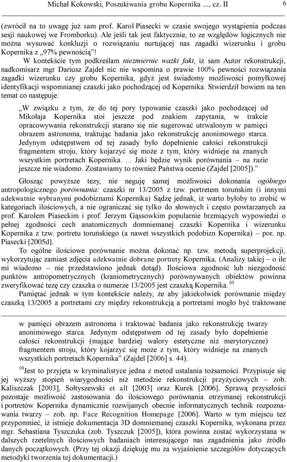 W kontekście tym podkreślam niezmiernie ważki fakt, iż sam Autor rekonstrukcji, nadkomisarz mgr Dariusz Zajdel nic nie wspomina o prawie 100% pewności rozwiązania zagadki wizerunku czy grobu