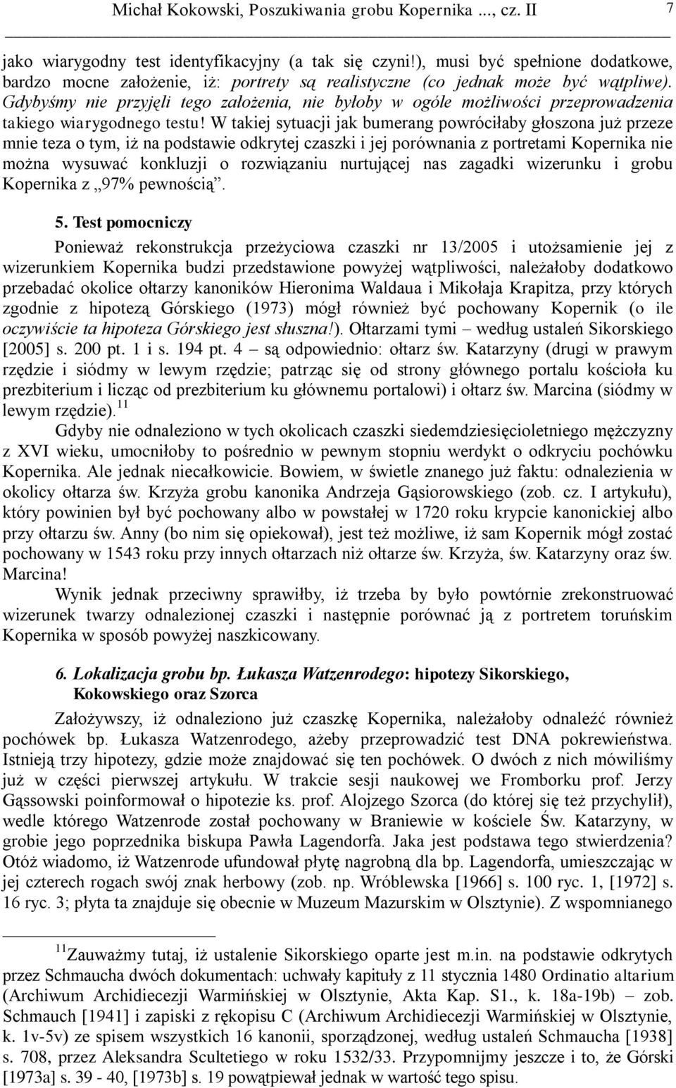 W takiej sytuacji jak bumerang powróciłaby głoszona już przeze mnie teza o tym, iż na podstawie odkrytej czaszki i jej porównania z portretami Kopernika nie można wysuwać konkluzji o rozwiązaniu