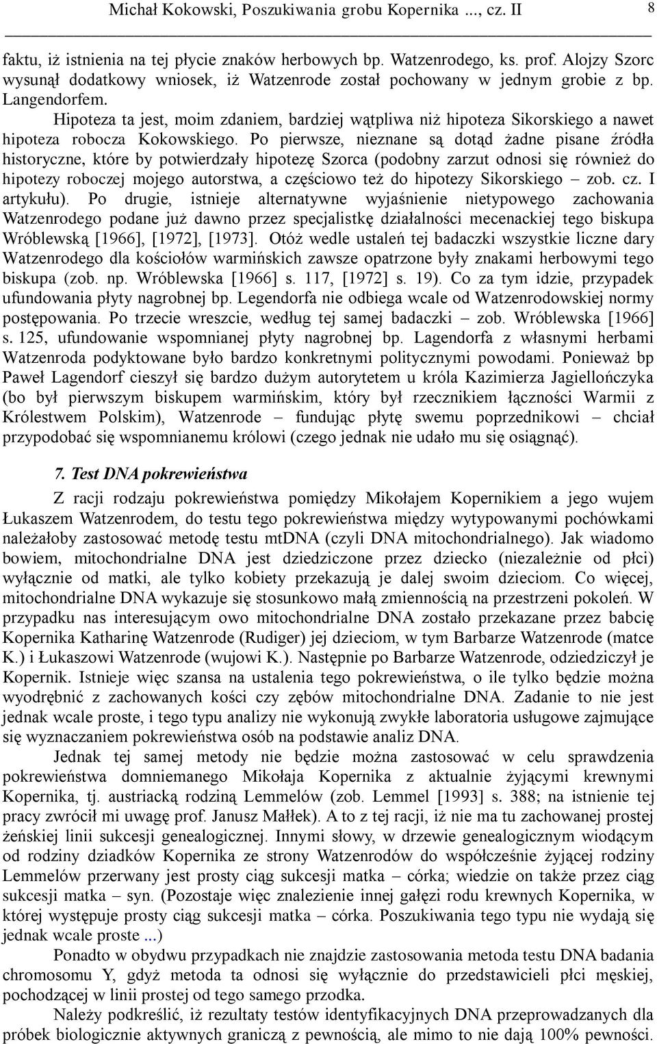 Po pierwsze, nieznane są dotąd żadne pisane źródła historyczne, które by potwierdzały hipotezę Szorca (podobny zarzut odnosi się również do hipotezy roboczej mojego autorstwa, a częściowo też do