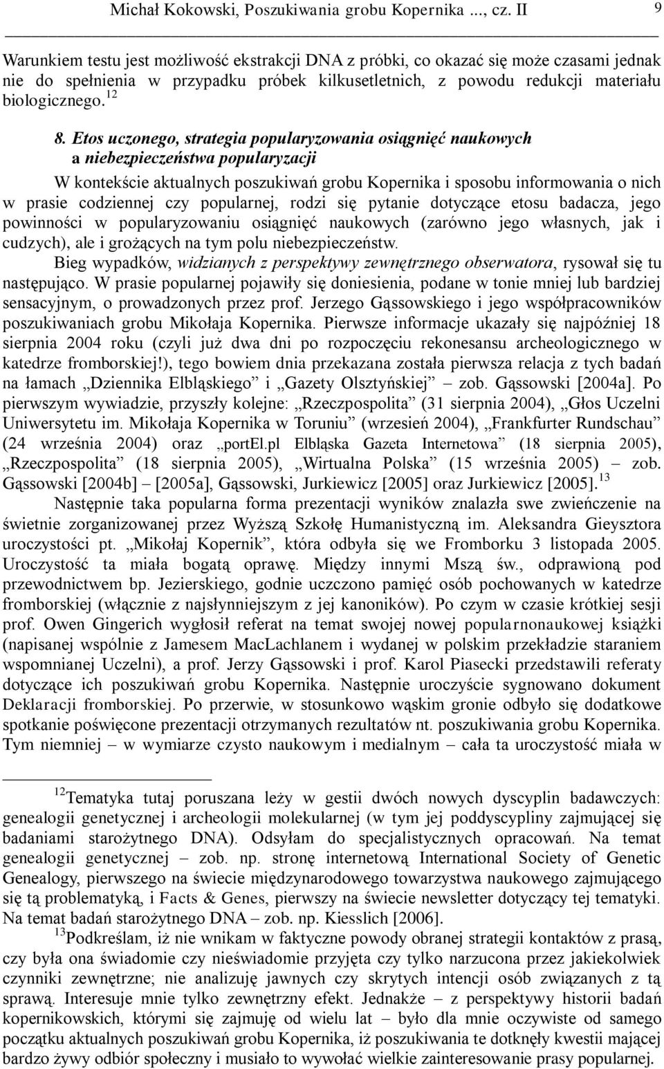 popularnej, rodzi się pytanie dotyczące etosu badacza, jego powinności w popularyzowaniu osiągnięć naukowych (zarówno jego własnych, jak i cudzych), ale i grożących na tym polu niebezpieczeństw.