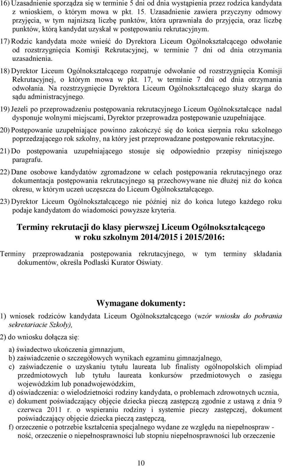 17) Rodzic kandydata może wnieść do Dyrektora Liceum Ogólnokształcącego odwołanie od rozstrzygnięcia Komisji Rekrutacyjnej, w terminie 7 dni od dnia otrzymania uzasadnienia.