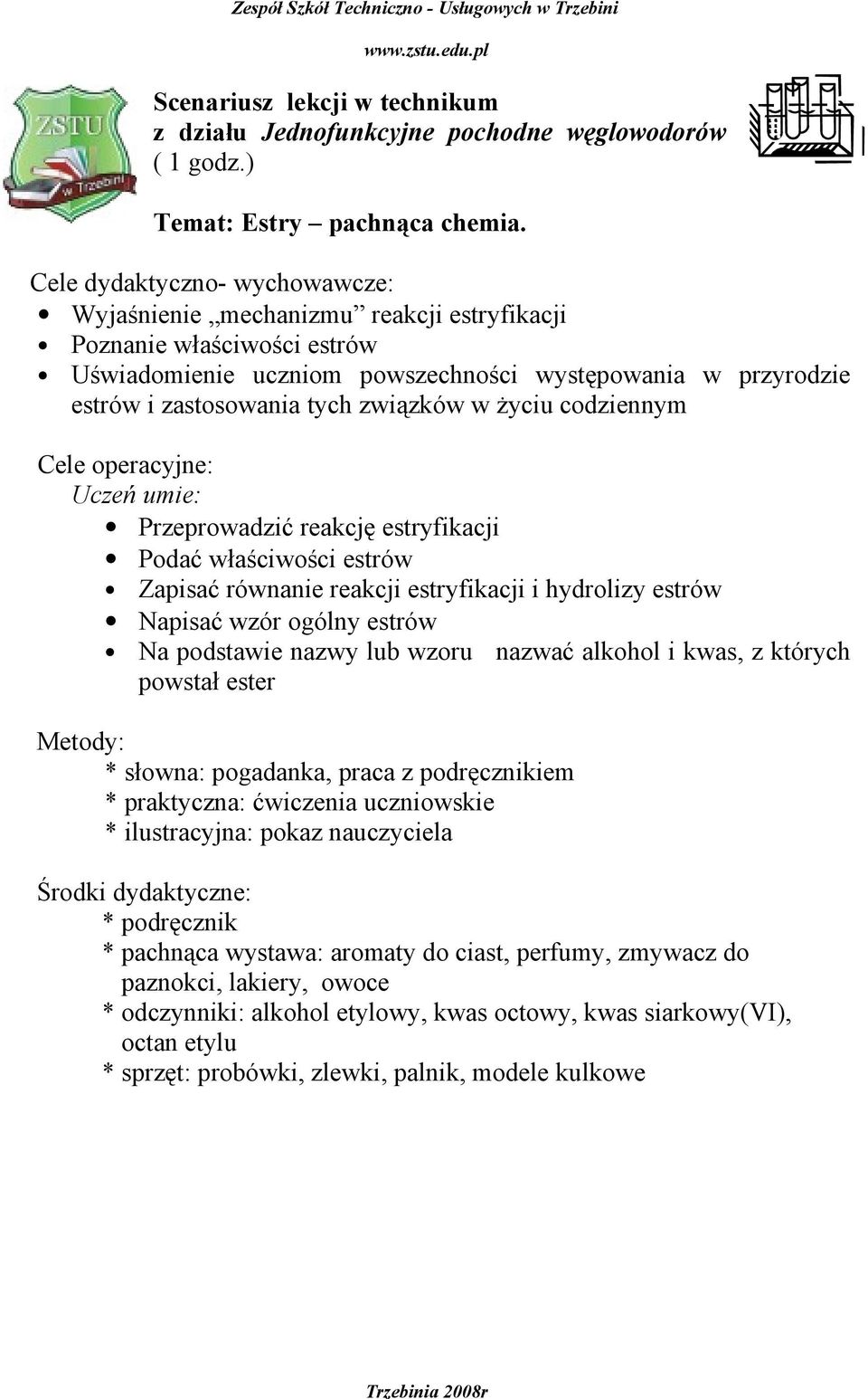 związków w życiu codziennym Cele operacyjne: Uczeń umie: Przeprowadzić reakcję estryfikacji Podać właściwości estrów Zapisać równanie reakcji estryfikacji i hydrolizy estrów Napisać wzór ogólny