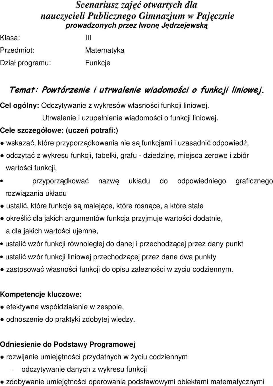 Cele szczegółowe: (uczeń potrafi:) wskazać, które przyporządkowania nie są funkcjami i uzasadnić odpowiedź, odczytać z wykresu funkcji, tabelki, grafu - dziedzinę, miejsca zerowe i zbiór wartości