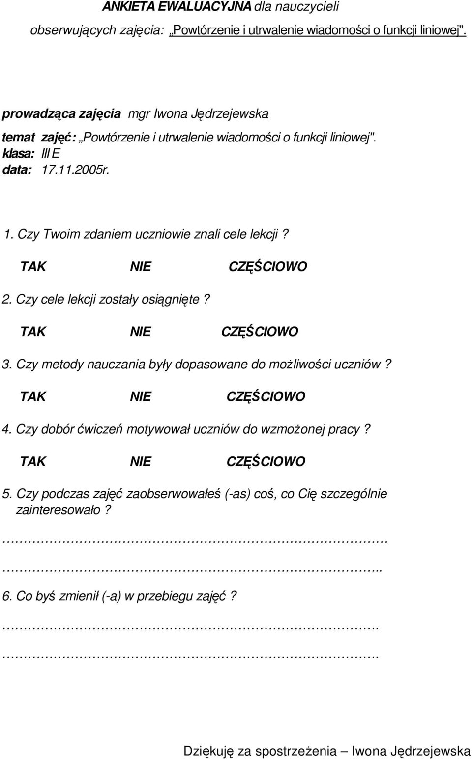 .11.2005r. 1. Czy Twoim zdaniem uczniowie znali cele lekcji? TAK NIE CZĘŚCIOWO 2. Czy cele lekcji zostały osiągnięte? TAK NIE CZĘŚCIOWO 3.