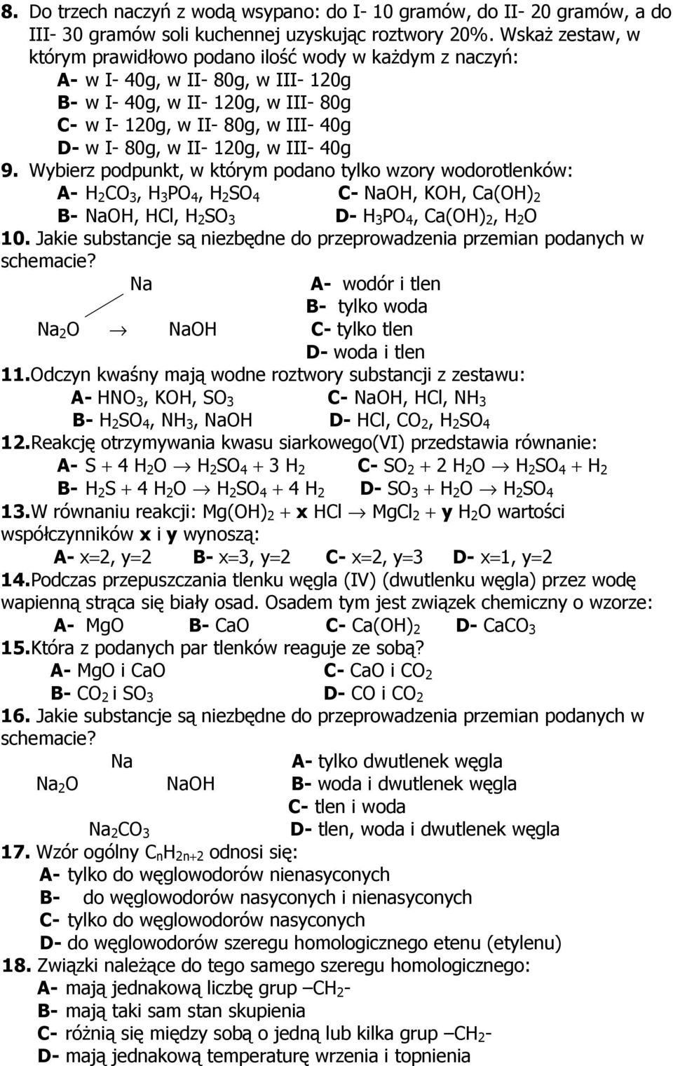 120g, w III- 40g 9. Wybierz podpunkt, w którym podano tylko wzory wodorotlenków: A- H 2 CO 3, H 3 PO 4, H 2 SO 4 C- NaOH, KOH, Ca(OH) 2 B- NaOH, HCl, H 2 SO 3 D- H 3 PO 4, Ca(OH) 2, H 2 O 10.