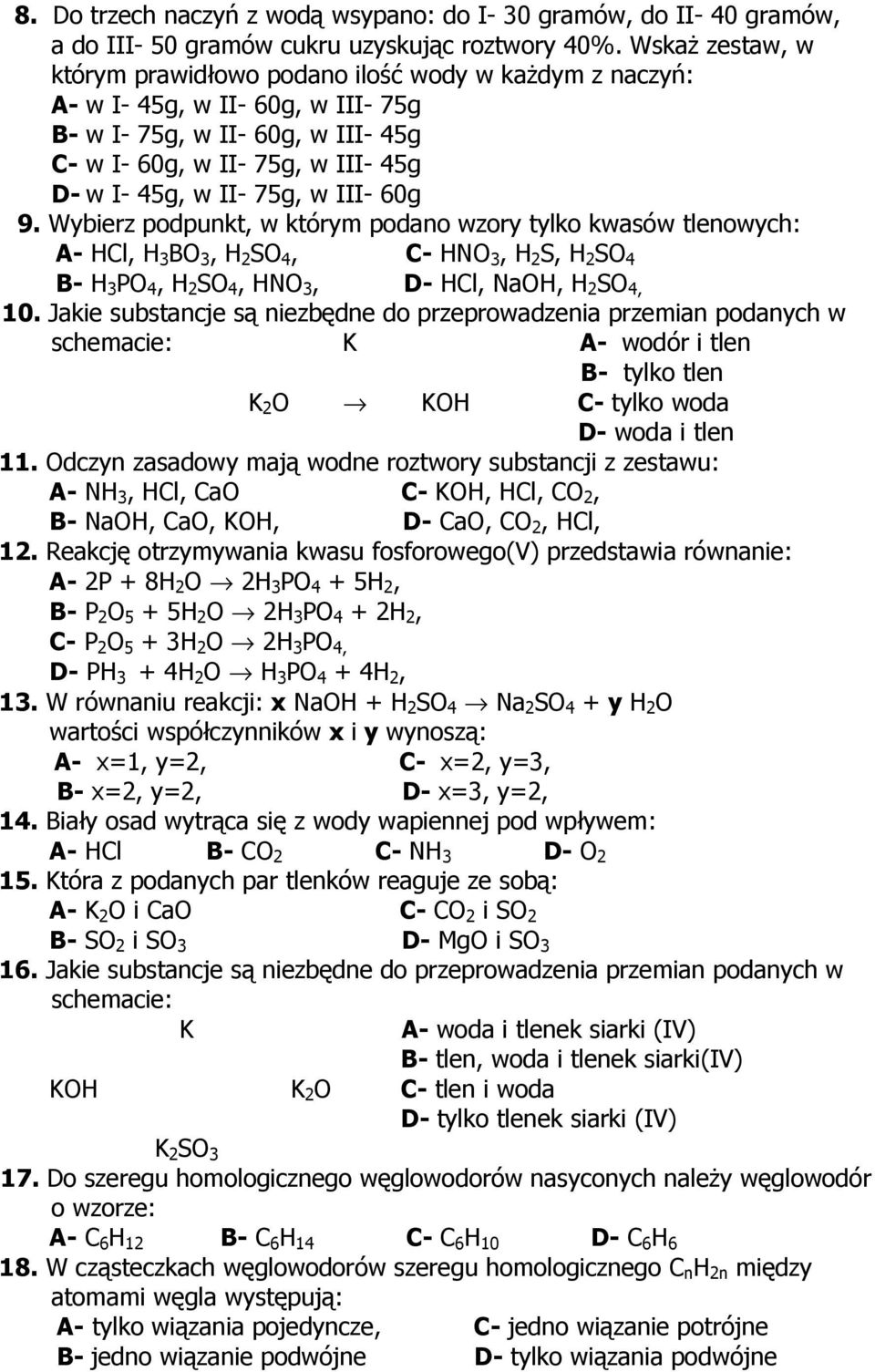 w III- 60g 9. Wybierz podpunkt, w którym podano wzory tylko kwasów tlenowych: A- HCl, H 3 BO 3, H 2 SO 4, C- HNO 3, H 2 S, H 2 SO 4 B- H 3 PO 4, H 2 SO 4, HNO 3, D- HCl, NaOH, H 2 SO 4, 10.