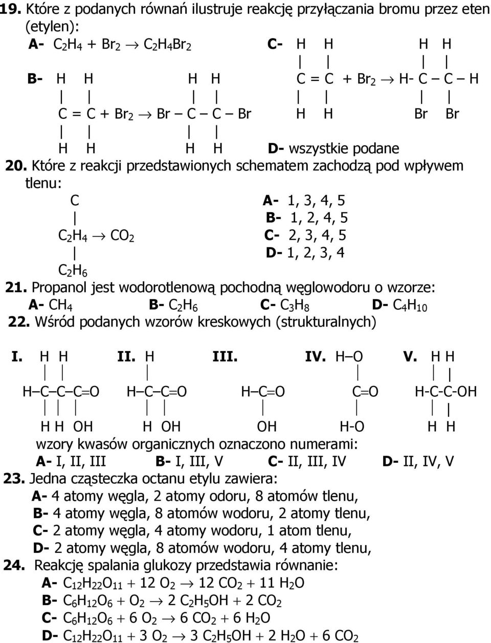Propanol jest wodorotlenową pochodną węglowodoru o wzorze: A- CH 4 B- C 2 H 6 C- C 3 H 8 D- C 4 H 10 22. Wśród podanych wzorów kreskowych (strukturalnych) I. H H II. H III. IV. H O V.