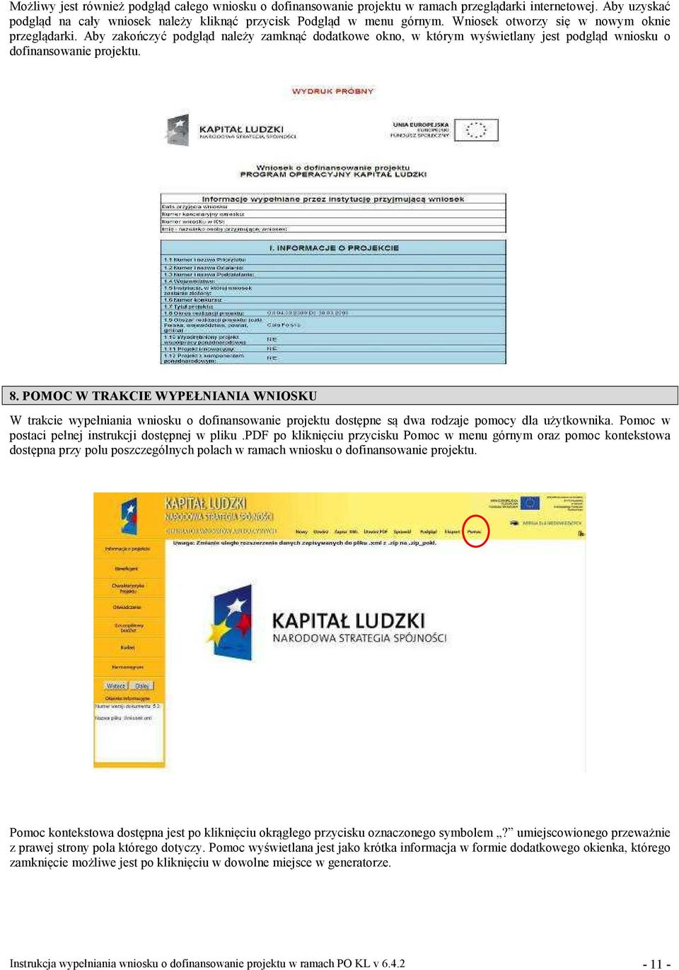 POMOC W TRAKCIE WYPEŁ IA IA W IOSKU W trakcie wypełniania wniosku o dofinansowanie projektu dostępne są dwa rodzaje pomocy dla użytkownika. Pomoc w postaci pełnej instrukcji dostępnej w pliku.
