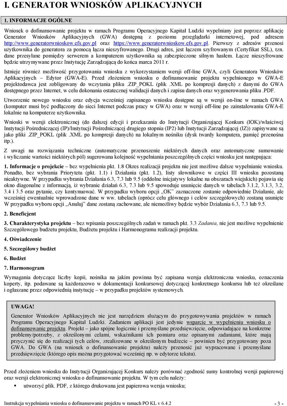 przeglądarki internetowej, pod adresem http://www.generatorwnioskow.efs.gov.pl oraz https://www.generatorwnioskow.efs.gov.pl. Pierwszy z adresów przenosi użytkownika do generatora za pomocą łącza nieszyfrowanego.