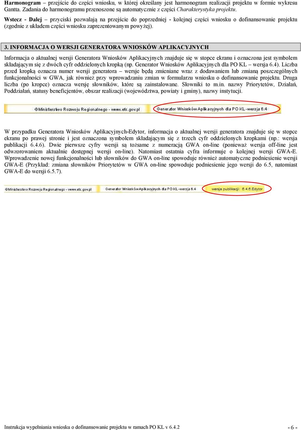 Wstecz - Dalej przyciski pozwalają na przejście do poprzedniej - kolejnej części wniosku o dofinansowanie projektu (zgodnie z układem części wniosku zaprezentowanym powyżej). 3.