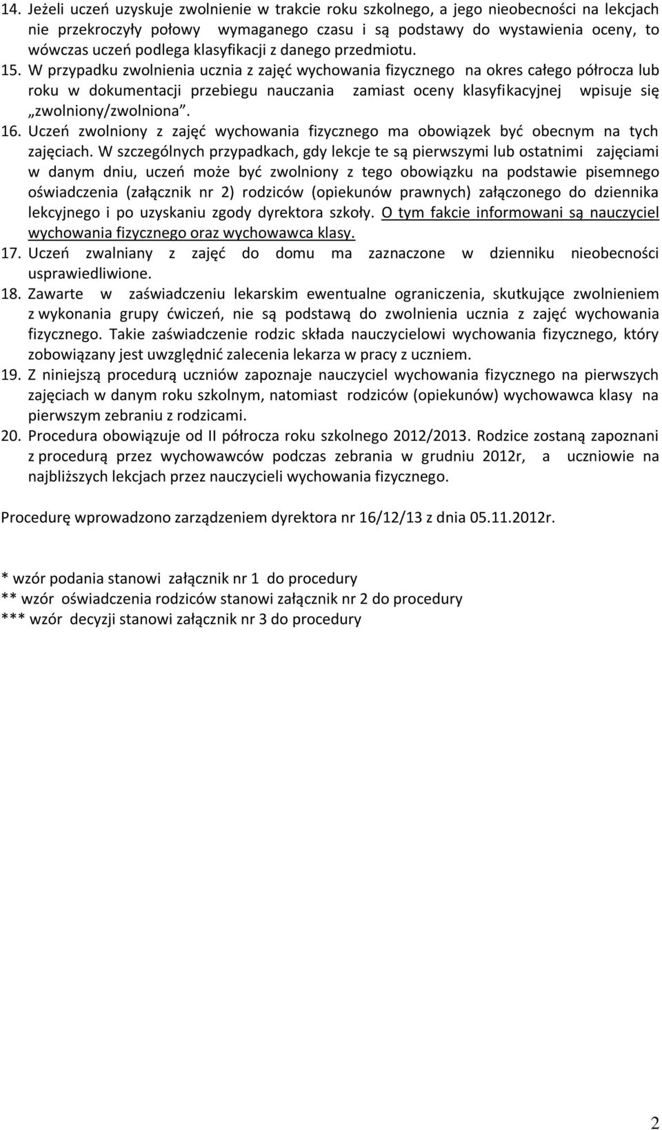 W przypadku zwolnienia ucznia z zajęć wychowania fizycznego na okres całego półrocza lub roku w dokumentacji przebiegu nauczania zamiast oceny klasyfikacyjnej wpisuje się zwolniony/zwolniona. 16.