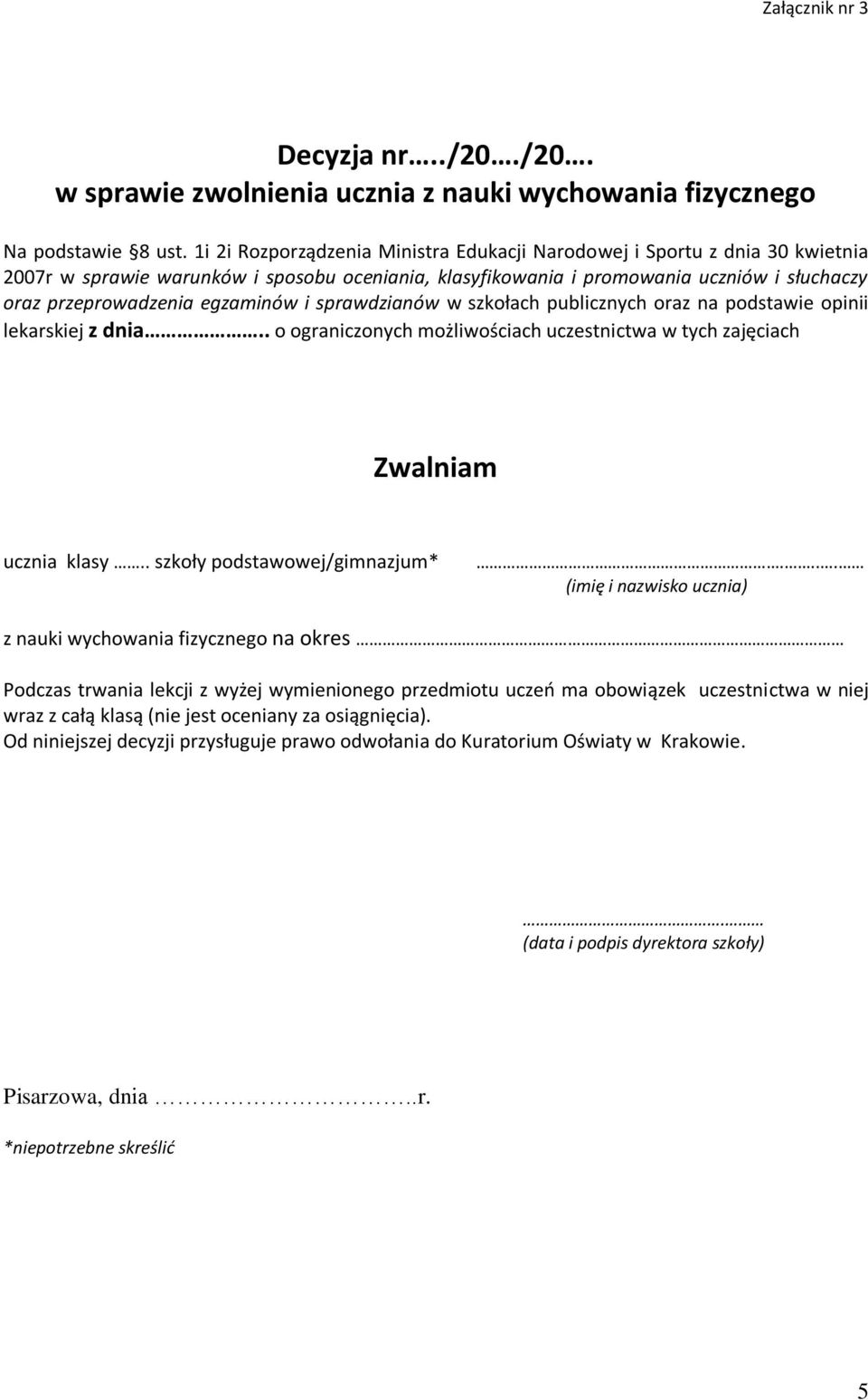 egzaminów i sprawdzianów w szkołach publicznych oraz na podstawie opinii lekarskiej z dnia.. o ograniczonych możliwościach uczestnictwa w tych zajęciach Zwalniam ucznia klasy.