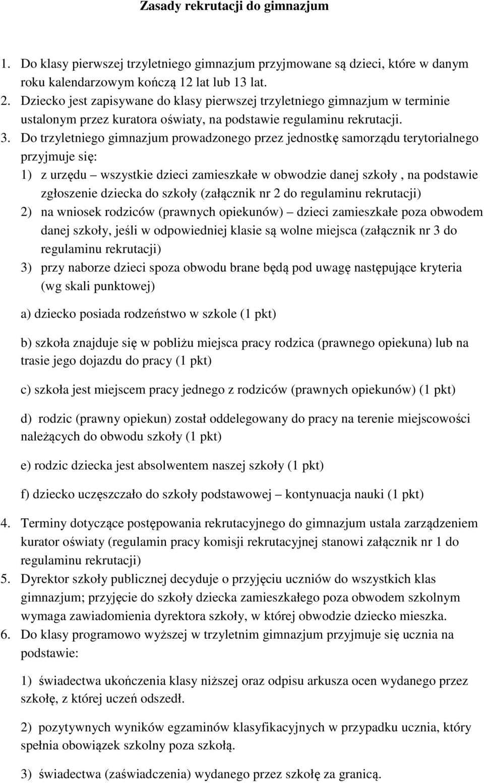 Do trzyletniego gimnazjum prowadzonego przez jednostkę samorządu terytorialnego przyjmuje się: 1) z urzędu wszystkie dzieci zamieszkałe w obwodzie danej szkoły, na podstawie zgłoszenie dziecka do