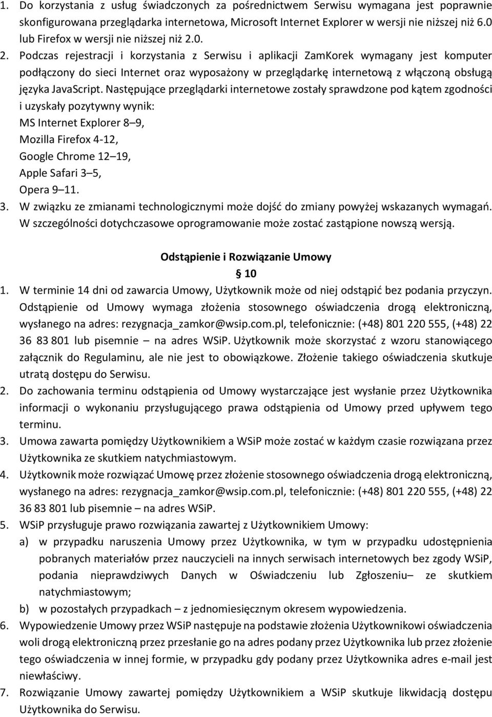 0. 2. Podczas rejestracji i korzystania z Serwisu i aplikacji ZamKorek wymagany jest komputer podłączony do sieci Internet oraz wyposażony w przeglądarkę internetową z włączoną obsługą języka