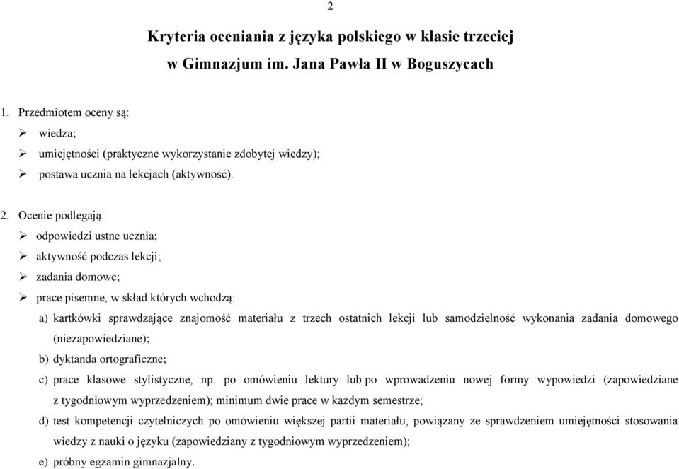 Ocenie podlegają: odpowiedzi ustne ucznia; aktywność podczas lekcji; zadania domowe; prace pisemne, w skład których wchodzą: a) kartkówki sprawdzające znajomość materiału z trzech ostatnich lekcji