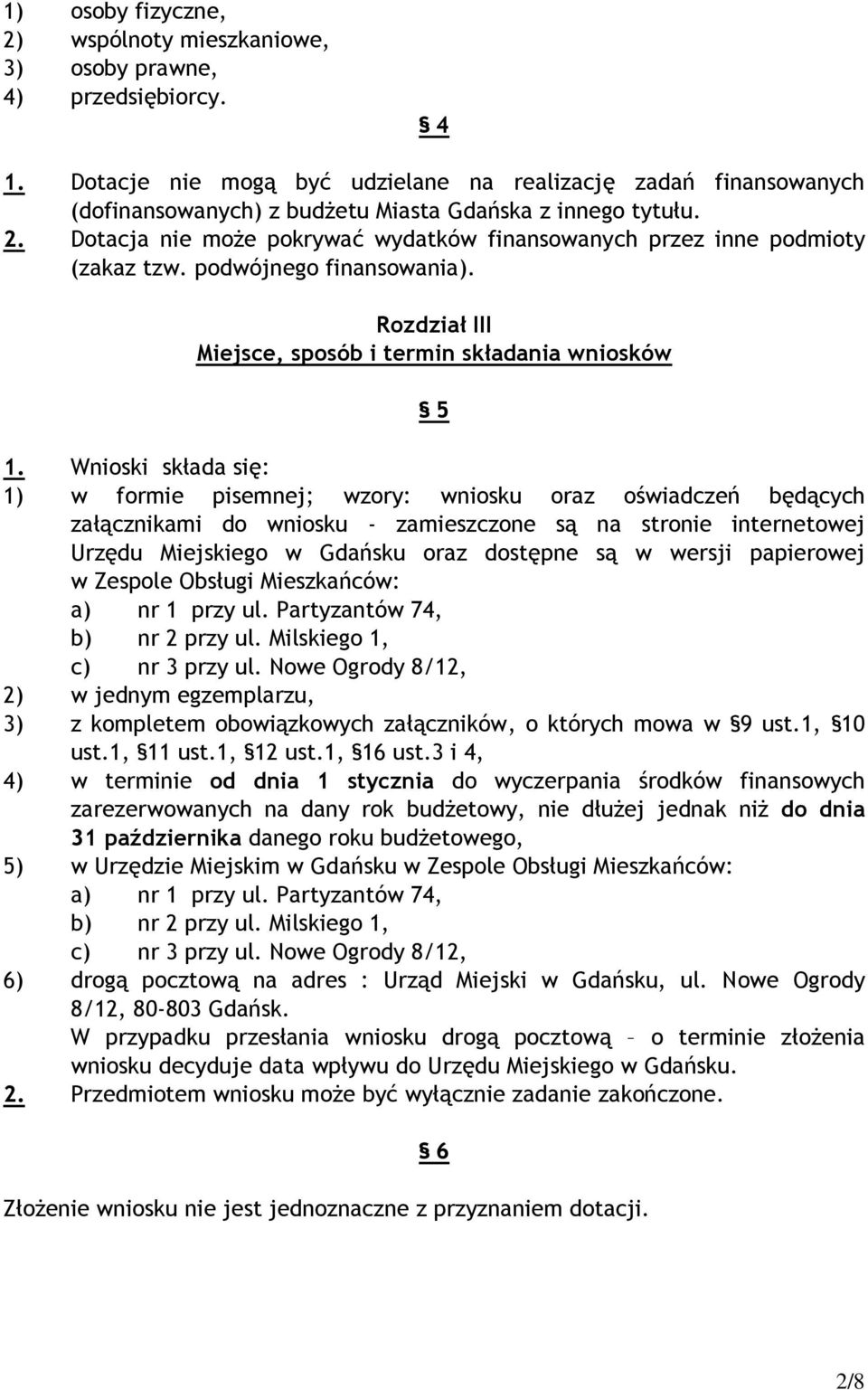 Dotacja nie może pokrywać wydatków finansowanych przez inne podmioty (zakaz tzw. podwójnego finansowania). Rozdział III Miejsce, sposób i termin składania wniosków 5 1.