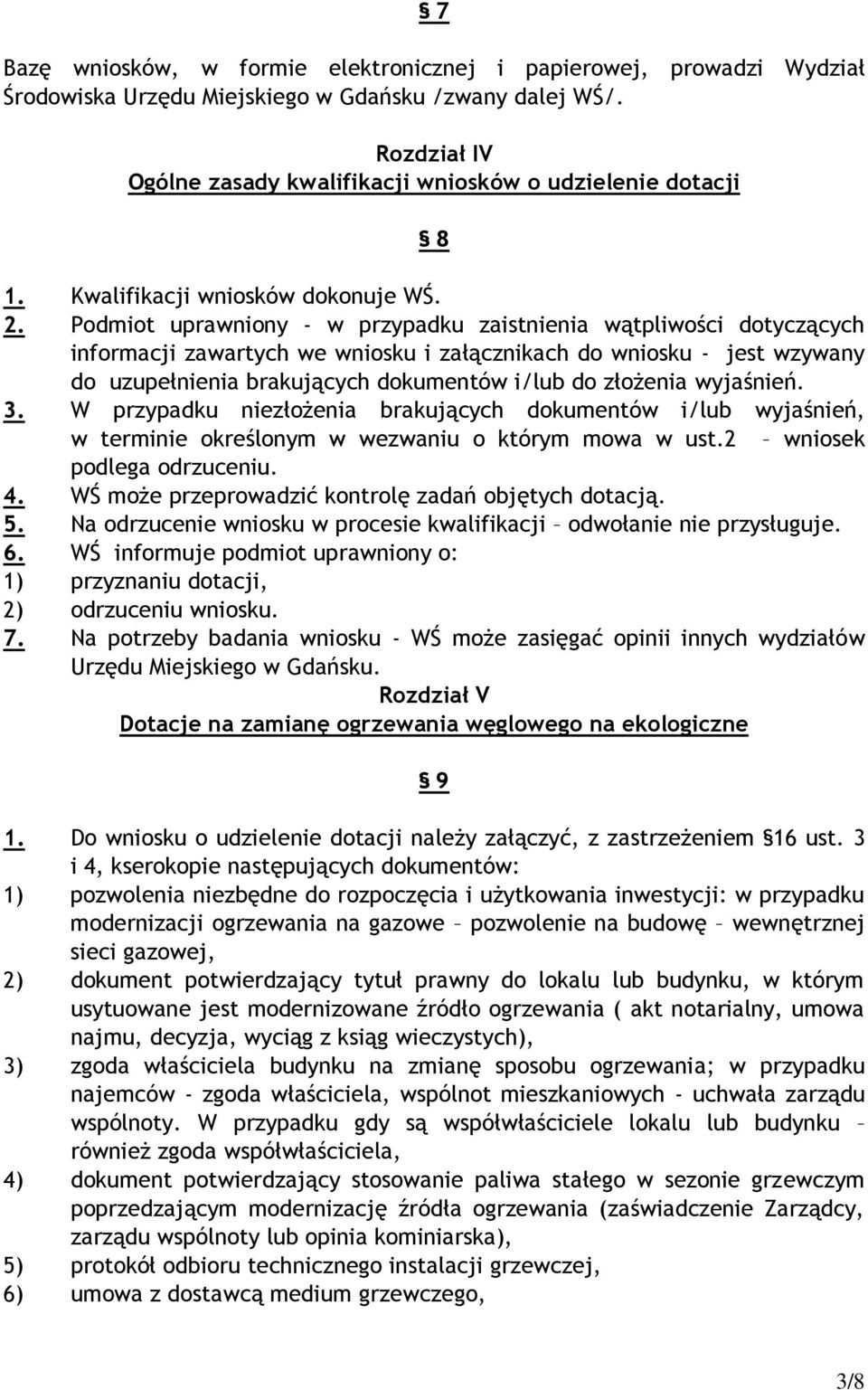 Podmiot uprawniony - w przypadku zaistnienia wątpliwości dotyczących informacji zawartych we wniosku i załącznikach do wniosku - jest wzywany do uzupełnienia brakujących dokumentów i/lub do złożenia