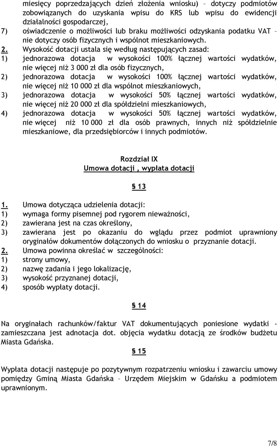 Wysokość dotacji ustala się według następujących zasad: 1) jednorazowa dotacja w wysokości 100% łącznej wartości wydatków, nie więcej niż 3 000 zł dla osób fizycznych, 2) jednorazowa dotacja w