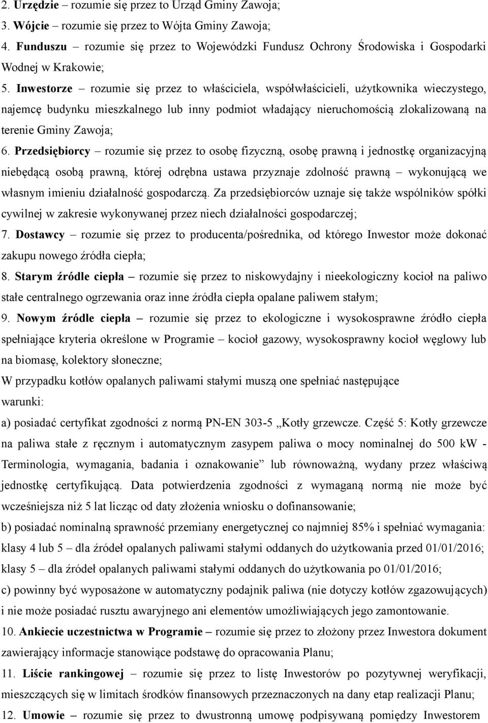 Inwestorze rozumie się przez to właściciela, współwłaścicieli, użytkownika wieczystego, najemcę budynku mieszkalnego lub inny podmiot władający nieruchomością zlokalizowaną na terenie Gminy Zawoja; 6.